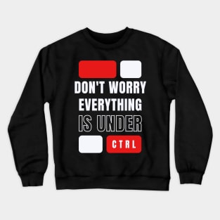 Don't worry everything is under CTRL Crewneck Sweatshirt